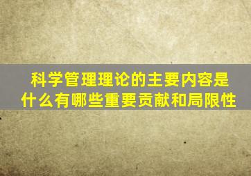 科学管理理论的主要内容是什么有哪些重要贡献和局限性