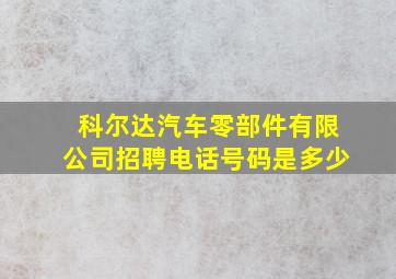 科尔达汽车零部件有限公司招聘电话号码是多少