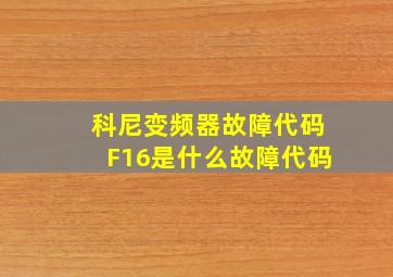 科尼变频器故障代码F16是什么故障代码