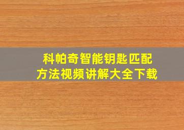 科帕奇智能钥匙匹配方法视频讲解大全下载