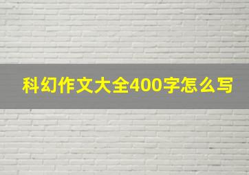 科幻作文大全400字怎么写