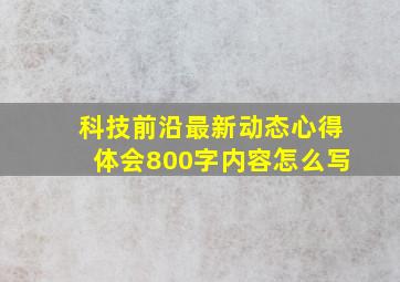 科技前沿最新动态心得体会800字内容怎么写