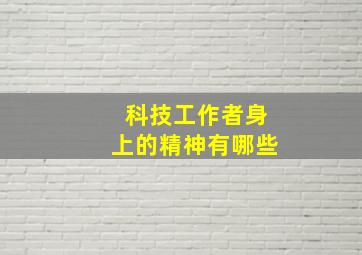 科技工作者身上的精神有哪些