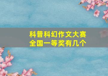 科普科幻作文大赛全国一等奖有几个