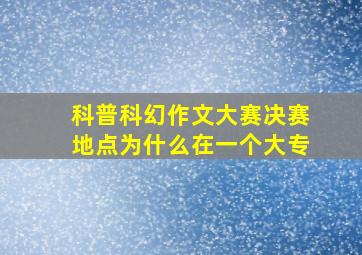 科普科幻作文大赛决赛地点为什么在一个大专