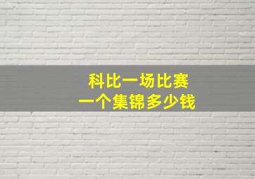 科比一场比赛一个集锦多少钱