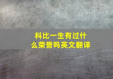 科比一生有过什么荣誉吗英文翻译