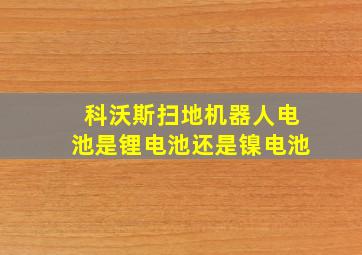 科沃斯扫地机器人电池是锂电池还是镍电池