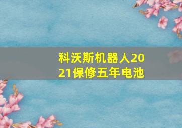 科沃斯机器人2021保修五年电池