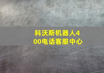 科沃斯机器人400电话客服中心