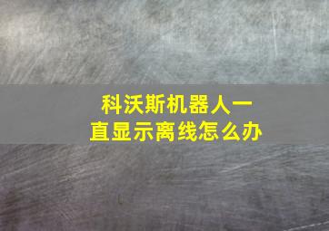 科沃斯机器人一直显示离线怎么办