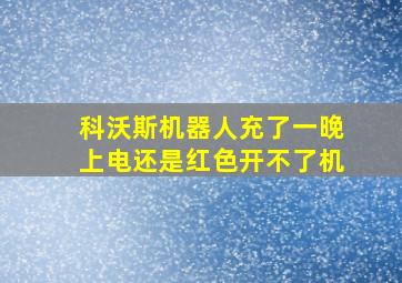 科沃斯机器人充了一晚上电还是红色开不了机