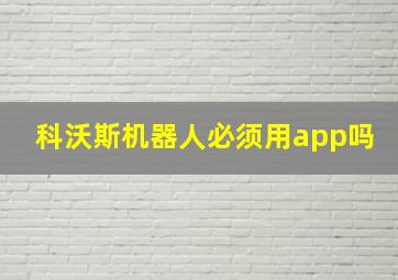 科沃斯机器人必须用app吗