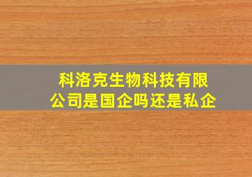 科洛克生物科技有限公司是国企吗还是私企