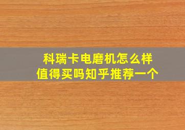 科瑞卡电磨机怎么样值得买吗知乎推荐一个