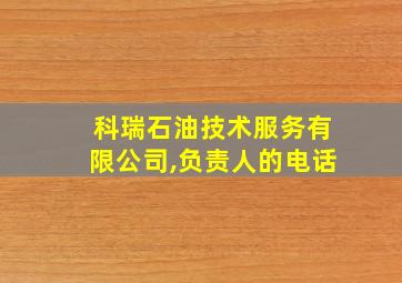 科瑞石油技术服务有限公司,负责人的电话