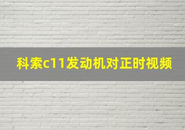 科索c11发动机对正时视频