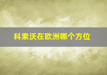 科索沃在欧洲哪个方位