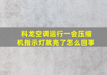 科龙空调运行一会压缩机指示灯就亮了怎么回事