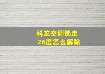 科龙空调锁定26度怎么解除