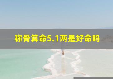 称骨算命5.1两是好命吗