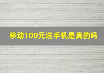 移动100元送手机是真的吗