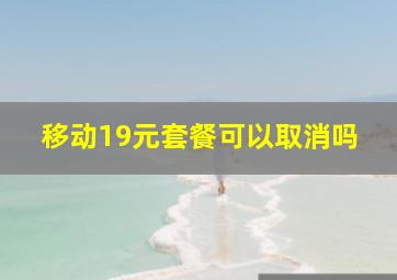 移动19元套餐可以取消吗