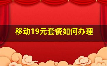 移动19元套餐如何办理