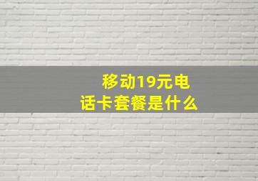 移动19元电话卡套餐是什么