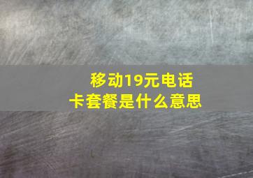 移动19元电话卡套餐是什么意思