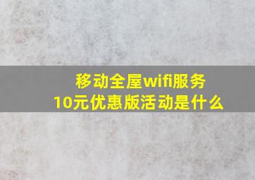 移动全屋wifi服务10元优惠版活动是什么