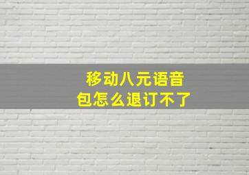 移动八元语音包怎么退订不了