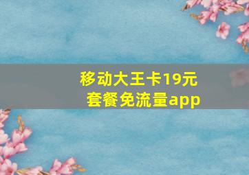 移动大王卡19元套餐免流量app