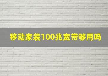 移动家装100兆宽带够用吗