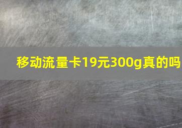 移动流量卡19元300g真的吗