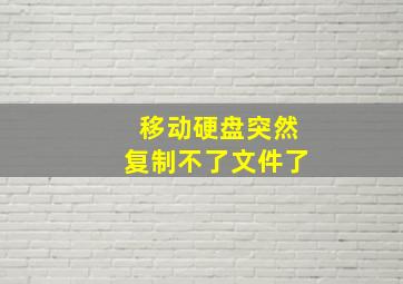 移动硬盘突然复制不了文件了