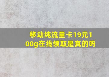 移动纯流量卡19元100g在线领取是真的吗