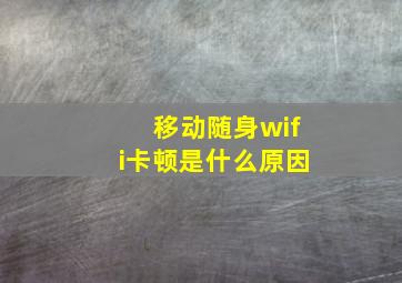 移动随身wifi卡顿是什么原因