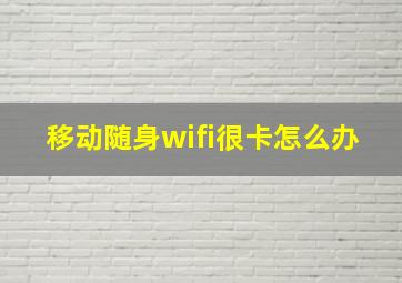 移动随身wifi很卡怎么办