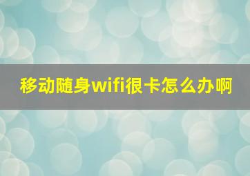 移动随身wifi很卡怎么办啊