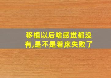 移植以后啥感觉都没有,是不是着床失败了