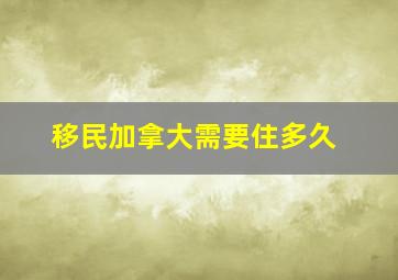 移民加拿大需要住多久