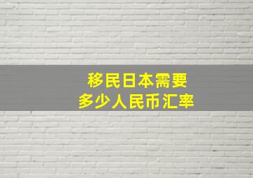 移民日本需要多少人民币汇率