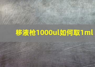 移液枪1000ul如何取1ml