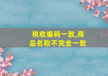 税收编码一致,商品名称不完全一致