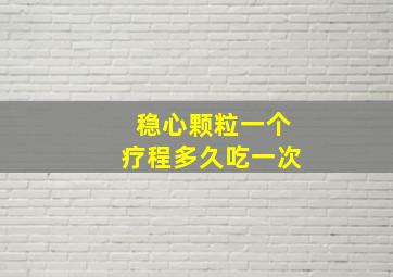 稳心颗粒一个疗程多久吃一次