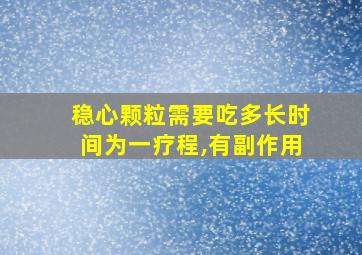 稳心颗粒需要吃多长时间为一疗程,有副作用