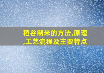 稻谷制米的方法,原理,工艺流程及主要特点