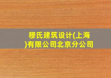 穆氏建筑设计(上海)有限公司北京分公司