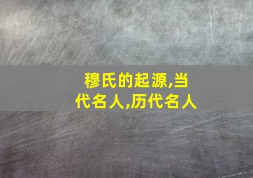 穆氏的起源,当代名人,历代名人